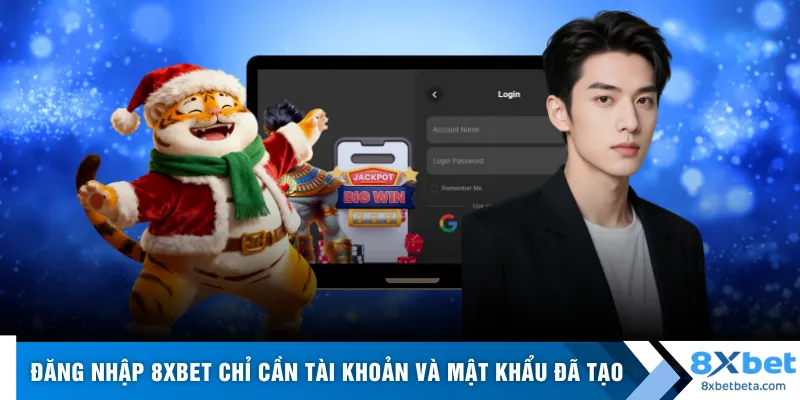 Đăng nhập 8XBET chỉ cần tài khoản và mật khẩu đã tạo