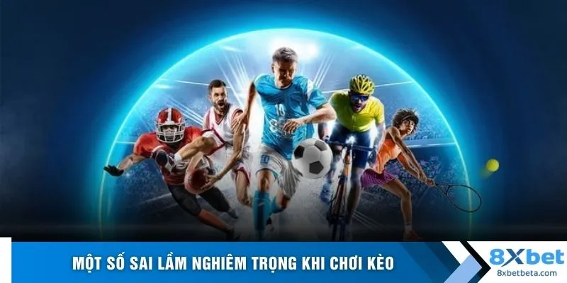 Một số sai lầm nghiêm trọng khi chơi kèo