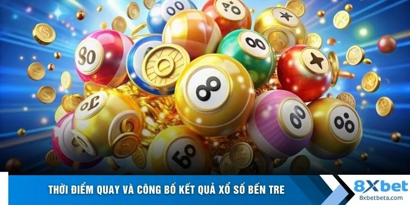 Thời điểm quay và công bố kết quả xổ số Bến Tre